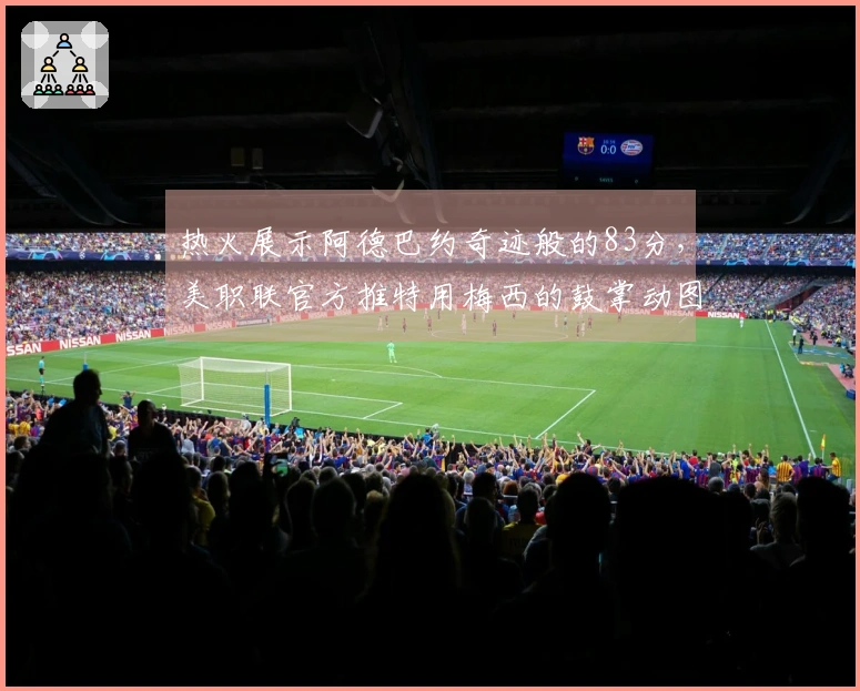 热火展示阿德巴约奇迹般的83分，美职联官方推特用梅西的鼓掌动图回应