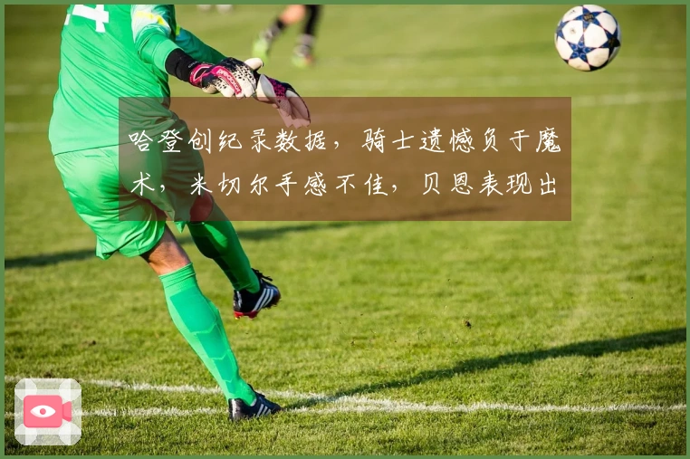 哈登创纪录数据，骑士遗憾负于魔术，米切尔手感不佳，贝恩表现出色