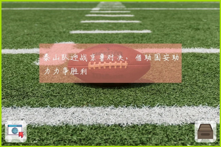 泰山队迎战京鲁对决，借助国安助力力争胜利