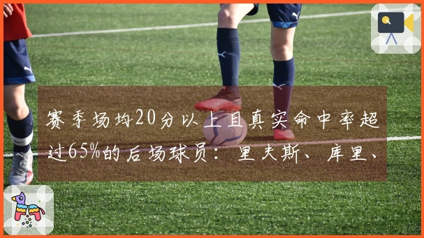 赛季场均20分以上且真实命中率超过65%的后场球员：里夫斯、库里、亚历山大