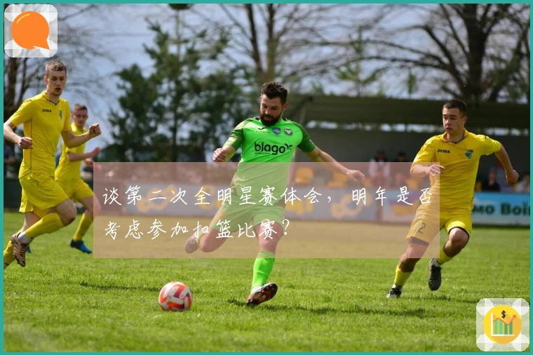 谈第二次全明星赛体会，明年是否考虑参加扣篮比赛？